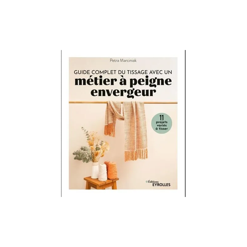 Guide complet du tissage avec un métier à peigne envergeur : 11 projets variés à tisser